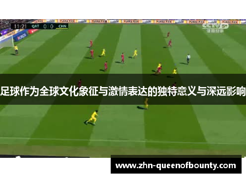 足球作为全球文化象征与激情表达的独特意义与深远影响 足球作为全球文化象征与激情表达的独特意义与深远影响