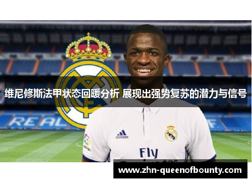 维尼修斯法甲状态回暖分析 展现出强势复苏的潜力与信号