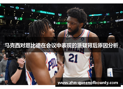 马克西对恩比德在会议中表现的质疑背后原因分析