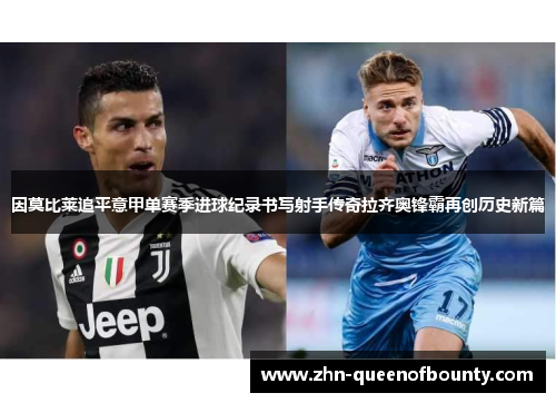 因莫比莱追平意甲单赛季进球纪录书写射手传奇拉齐奥锋霸再创历史新篇