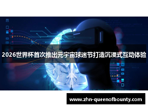 2026世界杯首次推出元宇宙球迷节打造沉浸式互动体验 2026世界杯首次推出元宇宙球迷节打造沉浸式互动体验