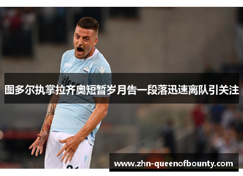 图多尔执掌拉齐奥短暂岁月告一段落迅速离队引关注