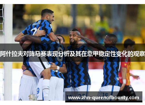 阿什拉夫对阵马赛表现分析及其在意甲稳定性变化的观察 阿什拉夫对阵马赛表现分析及其在意甲稳定性变化的观察