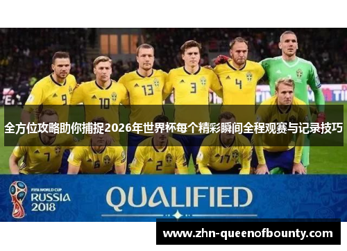 全方位攻略助你捕捉2026年世界杯每个精彩瞬间全程观赛与记录技巧 全方位攻略助你捕捉2026年世界杯每个精彩瞬间全程观赛与记录技巧