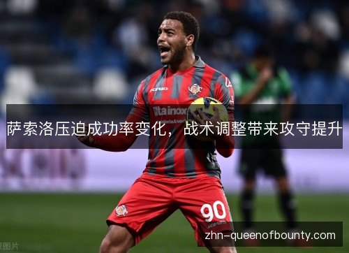 萨索洛压迫成功率变化,战术调整带来攻守提升 萨索洛压迫成功率变化,战术调整带来攻守提升